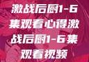 激战后厨1-6集观看心得激战后厨1-6集观看视频