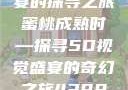 蜜桃成熟时，一场视觉盛宴的探寻之旅
蜜桃成熟时—探寻5D视觉盛宴的奇幻之旅4399在线观看免费高清电视剧