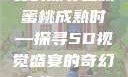 蜜桃成熟时，一场视觉盛宴的探寻之旅
蜜桃成熟时—探寻5D视觉盛宴的奇幻之旅4399在线观看免费高清电视剧