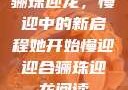 骊珠迎龙，慢迎中的新启程她开始慢迎迎合骊珠迎龙阅读