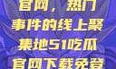 探索51吃瓜官网，热门事件的线上聚集地51吃瓜官网下载免登录