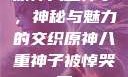 原神八重神子，神秘与魅力的交织原神八重神子被悼哭了