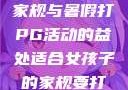 适合女孩子的家规与暑假打PG活动的益处适合女孩子的家规要打pg暑假作文