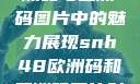 SNH48在欧洲码与亚洲码图片中的魅力展现snh48欧洲码和亚洲码图片对比