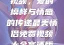 最美情侣免费视频，爱的模样与情感的传递最美情侣免费视频大全高清版观看
