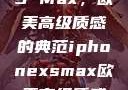 iPhone XS Max，欧美高级质感的典范iphonexsmax欧美高级质感xoxo