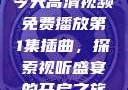 今天高清视频免费播放第1集插曲，探索视听盛宴的开启之旅