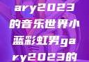 小蓝彩虹男Gary2023的音乐世界小蓝彩虹男gary2023的音乐作品师哥