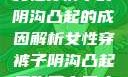 女性穿裤子时阴沟凸起的成因解析女性穿裤子阴沟凸起是咋回事男人