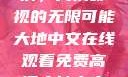 大地中文在线观看免费高清，高清影视的无限可能大地中文在线观看免费高清大地中文在线观看免费高清新浪