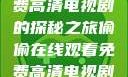 悄悄追剧的乐园，在线免费高清电视剧的探秘之旅偷偷在线观看免费高清电视剧推荐五福临门