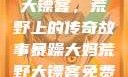 暴躁大妈荒野大镖客，荒野上的传奇故事暴躁大妈荒野大镖客免费观看