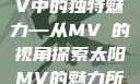 太阳之歌，MV中的独特魅力—从MVち的视角探索太阳MV的魅力所在太阳 mv