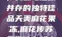 天美麻花果冻，美味与健康并存的独特佳品天美麻花果冻,麻花传苏蜜清歌在线电影
