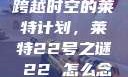 跨越时空的莱特计划，莱特22号之谜л22 怎么念