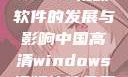 中国高清Windows视频软件的发展与影响中国高清windows视频软件免费版