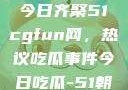 朝阳热心群众今日齐聚51cgfun网，热议吃瓜事件今日吃瓜-51朝阳群众往期