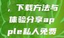 探索Apple私人免费网站，下载方法与体验分享apple私人免费网站怎么下载软件安全