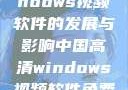 中国高清Windows视频软件的发展与影响中国高清windows视频软件免费版