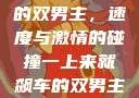 一上来就飙车的双男主，速度与激情的碰撞一上来就飙车的双男主小说