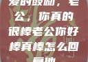 爱的鼓励，老公，你真的很棒老公你好棒真棒怎么回复他