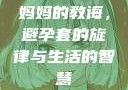 妈妈的教诲，避孕套的旋律与生活的智慧