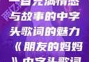 朋友的妈妈，一首充满情感与故事的中字头歌词的魅力《朋友的妈妈》中字头歌词韩国电影