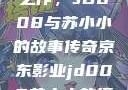 京东影业传奇之作，JD008与苏小小的故事传奇京东影业jd008苏小小的搭档
