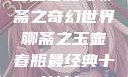 玉壶春瓶与聊斋之奇幻世界聊斋之玉壶春瓶最经典十首诗句