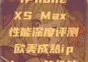 欧美市场下的 iPhone XS Max 性能深度评测欧美成熟iphone的性能评测