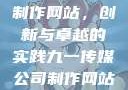 九一传媒公司制作网站，创新与卓越的实践九一传媒公司制作网站水平
