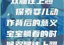 宝宝躺着时双腿往上翘，探索婴儿动作背后的意义宝宝躺着的时候双腿往上翘怎么回事