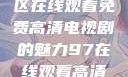 狂飙，无人区在线观看免费高清电视剧的魅力97在线观看高清电视剧