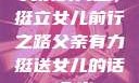 父亲的力量，挺立女儿前行之路父亲有力挺送女儿的话 含义