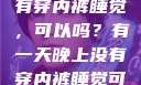 有一天晚上没有穿内裤睡觉，可以吗？有一天晚上没有穿内裤睡觉可以吗女