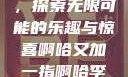 啊哈又加一指，探索无限可能的乐趣与惊喜啊哈又加一指啊哈李白韩信