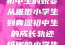 稚嫩之光，小学生的成长与初中生的蜕变
从稚嫩小学生到青涩初中生的成长轨迹稚嫩的小学生初中生怎么形容句子