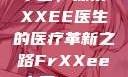 Frxxee在中国，探索XXEE医生的医疗革新之路FrXXee中国XXee医生深喉
