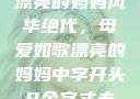 漂亮的妈妈风华绝代，母爱如歌漂亮的妈妈中字开头9个字丈夫