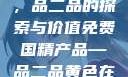 免费国精产品，品二品的探索与价值免费国精产品—品二品黄色在线观看视频