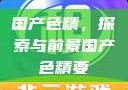 国产色精，探索与前景国产色精要