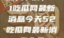 深入了解，51吃瓜网最新消息今天52吃瓜网最新消息今天
