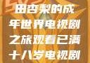 冲破青春界限，观看冲田杏梨的成年世界电视剧之旅观看已满十八岁电视剧冲田杏梨让五