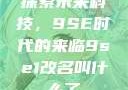探索未来科技，9SE时代的来临9se1改名叫什么了