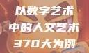探索人文艺术在数字时代的新面貌，以数字艺术中的人文艺术370大为例370大但人文艺术欣赏ppt