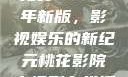 青丝影院大全免费2023年新版，影视娱乐的新纪元桃花影院电视剧在线播放