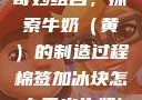 棉签与冰块的奇妙组合，探索牛奶（黄）的制造过程棉签加冰块怎么弄出牛奶(黄)有危害吗