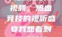 B站刺激战场视频，热血竞技的视听盛宴我想看刺激战场的