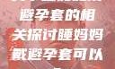 关于睡妈妈戴避孕套的相关探讨睡妈妈戴避孕套可以吗?
