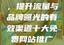 揭秘十大免费网站推广入口，提升流量与品牌曝光的有效渠道十大免费网站推广入口之必备指南